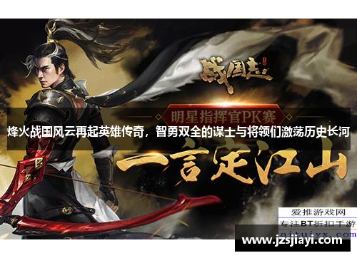 烽火战国风云再起英雄传奇，智勇双全的谋士与将领们激荡历史长河